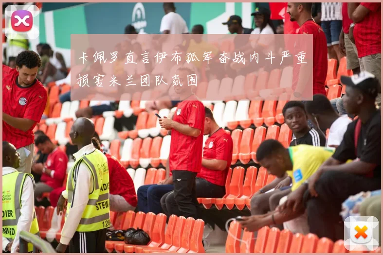 卡佩罗直言伊布孤军奋战内斗严重损害米兰团队氛围