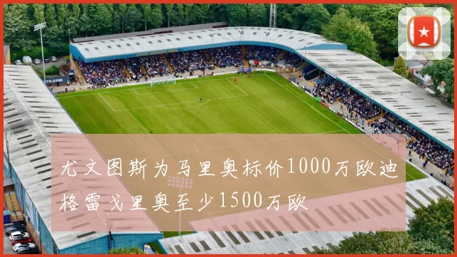 尤文图斯为马里奥标价1000万欧迪格雷戈里奥至少1500万欧