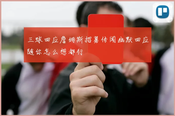 三球回应詹姆斯招募传闻幽默回应随你怎么想都行